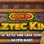 Book of Aztec King Cara Cepat Raih Maxwin Manis